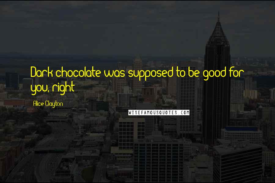 Alice Clayton Quotes: Dark chocolate was supposed to be good for you, right?