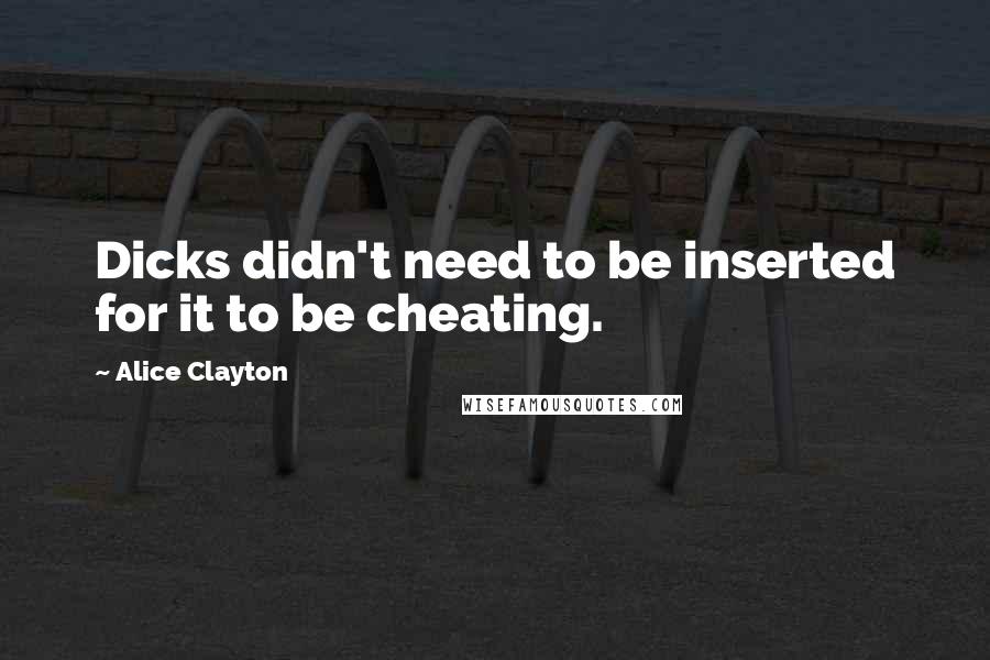 Alice Clayton Quotes: Dicks didn't need to be inserted for it to be cheating.