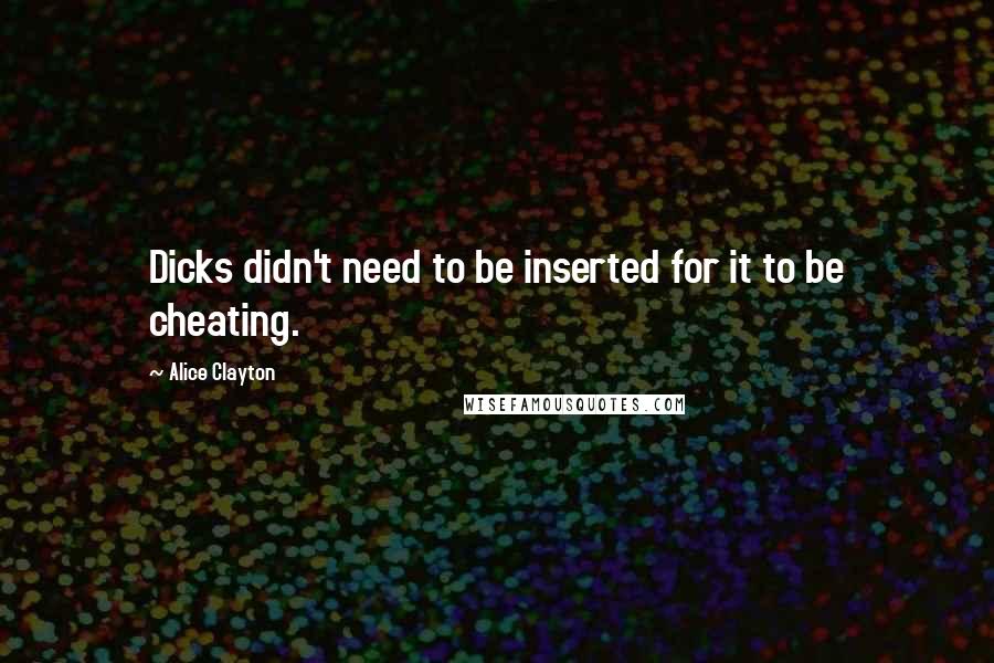 Alice Clayton Quotes: Dicks didn't need to be inserted for it to be cheating.