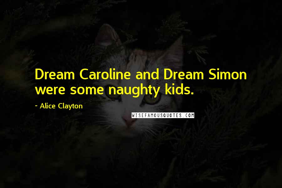 Alice Clayton Quotes: Dream Caroline and Dream Simon were some naughty kids.