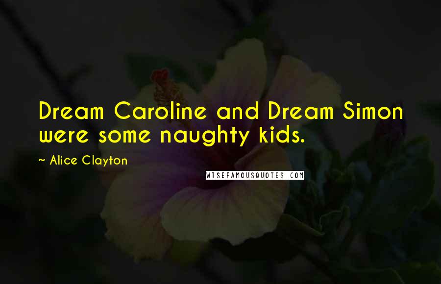Alice Clayton Quotes: Dream Caroline and Dream Simon were some naughty kids.