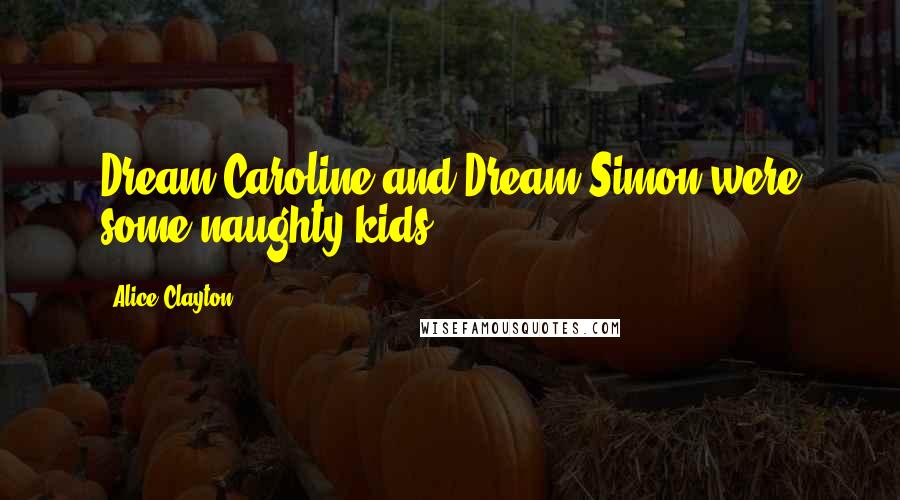 Alice Clayton Quotes: Dream Caroline and Dream Simon were some naughty kids.