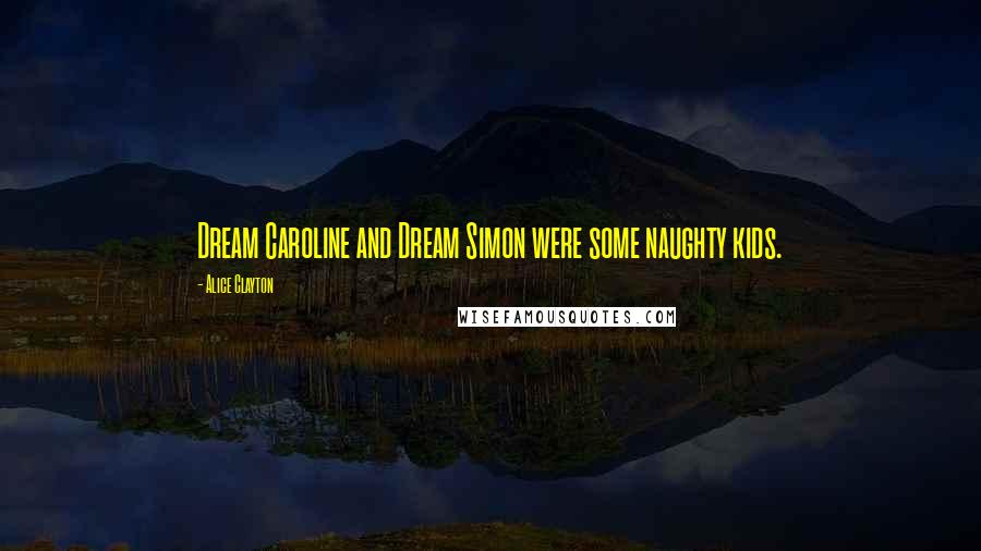 Alice Clayton Quotes: Dream Caroline and Dream Simon were some naughty kids.