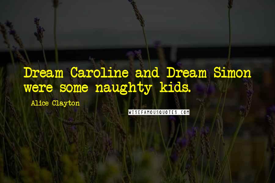 Alice Clayton Quotes: Dream Caroline and Dream Simon were some naughty kids.