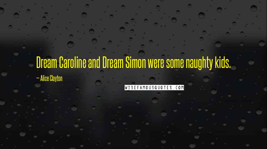 Alice Clayton Quotes: Dream Caroline and Dream Simon were some naughty kids.