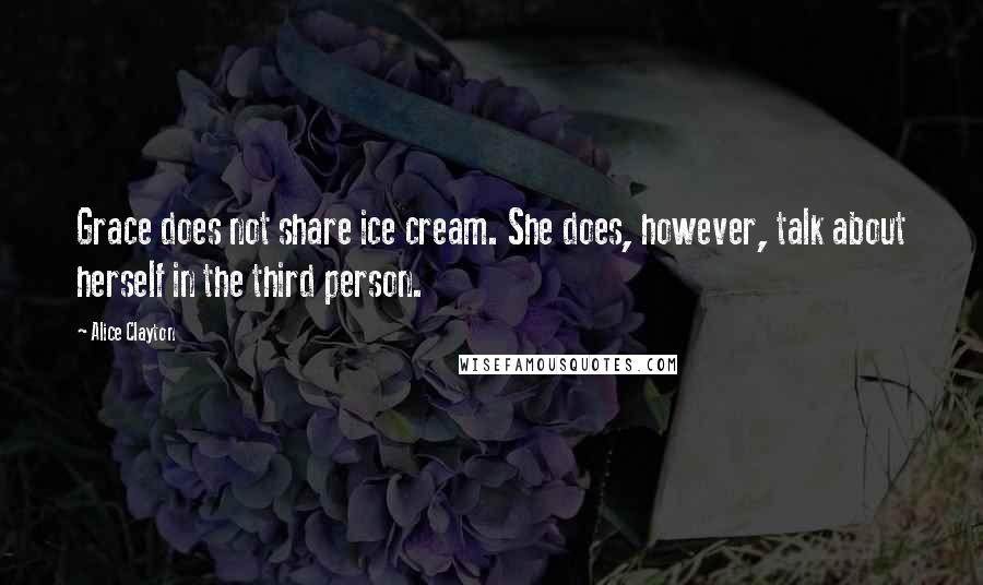 Alice Clayton Quotes: Grace does not share ice cream. She does, however, talk about herself in the third person.