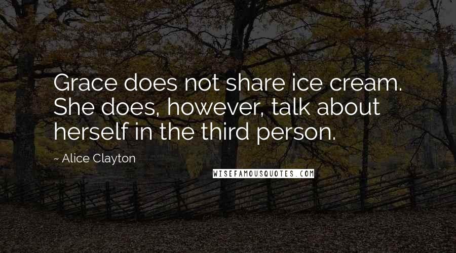 Alice Clayton Quotes: Grace does not share ice cream. She does, however, talk about herself in the third person.