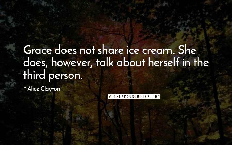 Alice Clayton Quotes: Grace does not share ice cream. She does, however, talk about herself in the third person.