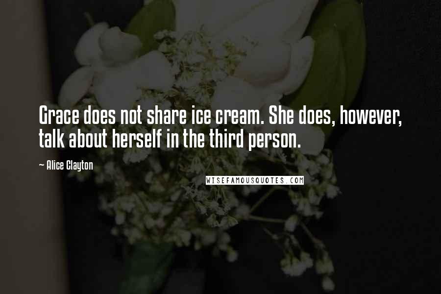 Alice Clayton Quotes: Grace does not share ice cream. She does, however, talk about herself in the third person.