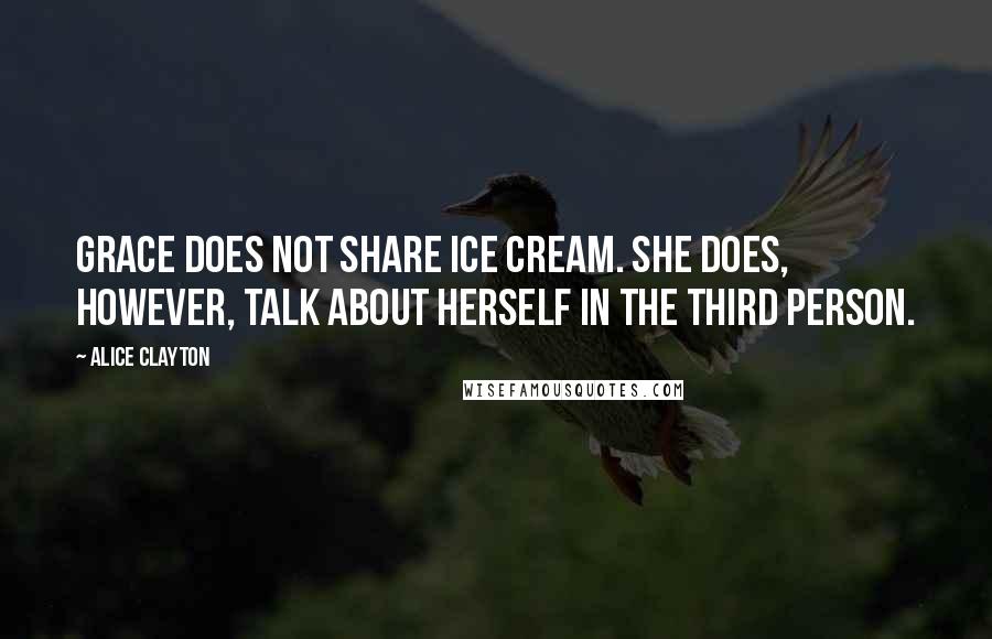 Alice Clayton Quotes: Grace does not share ice cream. She does, however, talk about herself in the third person.