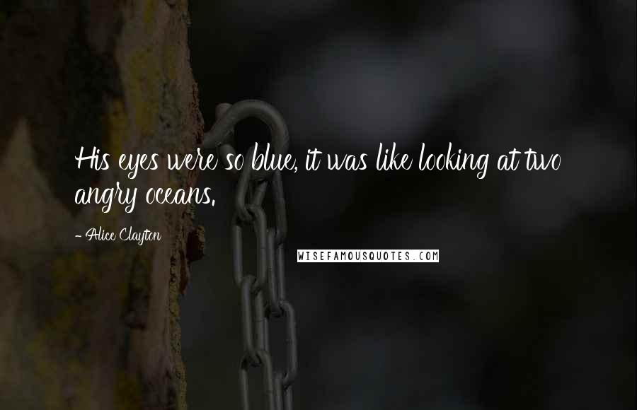Alice Clayton Quotes: His eyes were so blue, it was like looking at two angry oceans.