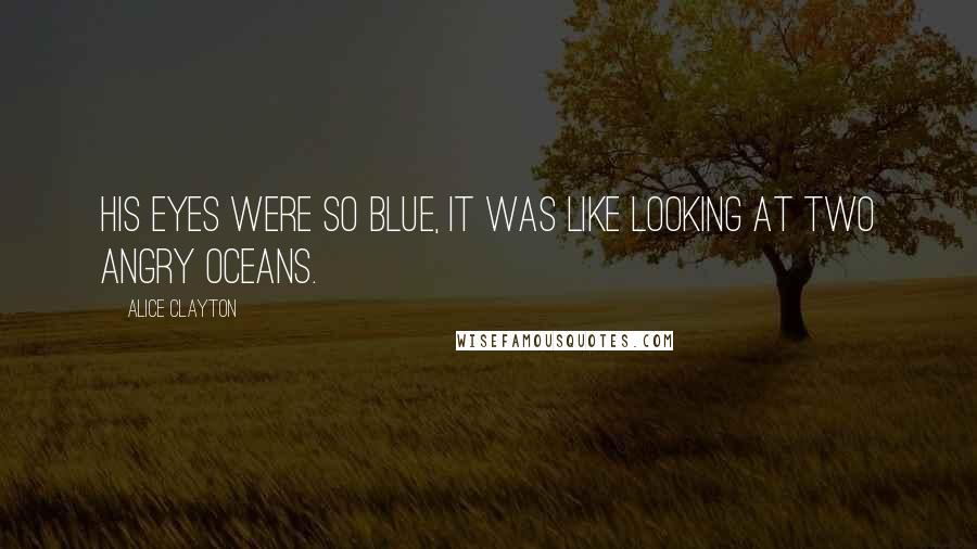 Alice Clayton Quotes: His eyes were so blue, it was like looking at two angry oceans.