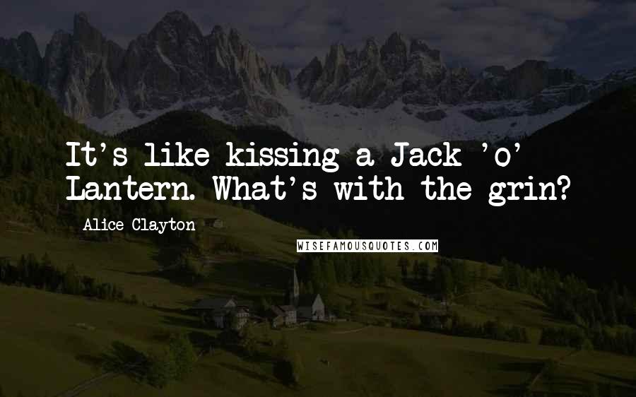 Alice Clayton Quotes: It's like kissing a Jack 'o' Lantern. What's with the grin?