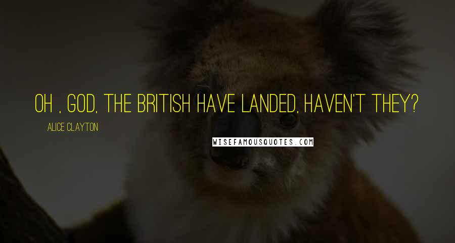 Alice Clayton Quotes: Oh , God, the British Have landed, Haven't they?