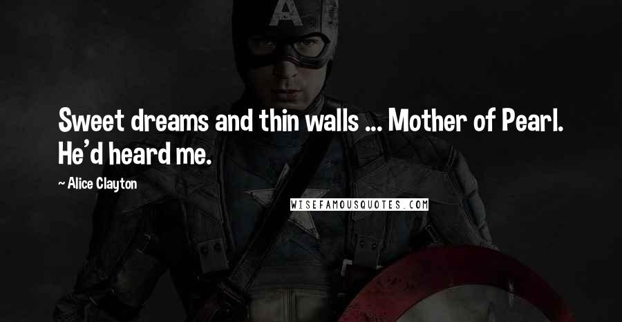 Alice Clayton Quotes: Sweet dreams and thin walls ... Mother of Pearl. He'd heard me.