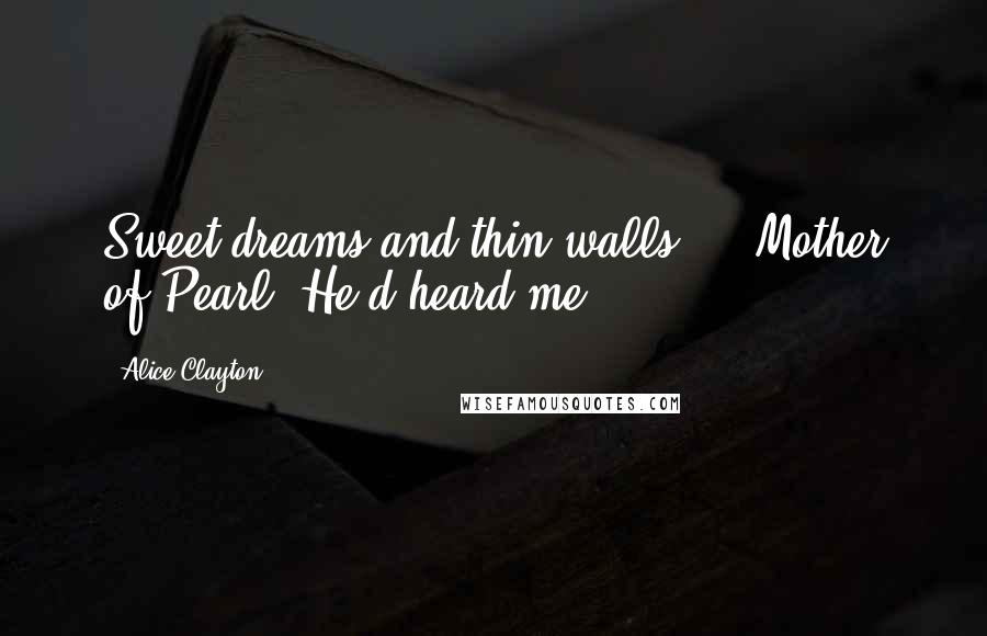 Alice Clayton Quotes: Sweet dreams and thin walls ... Mother of Pearl. He'd heard me.