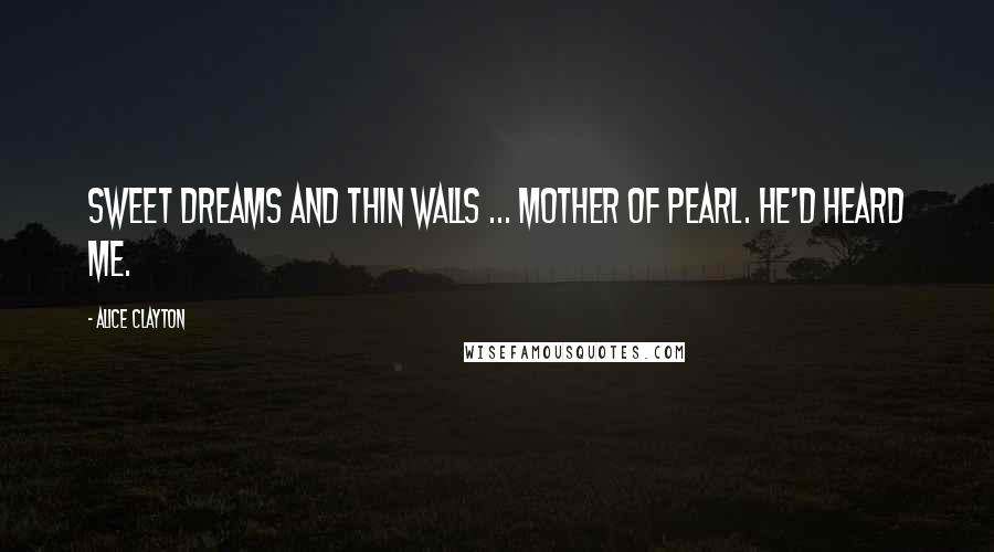 Alice Clayton Quotes: Sweet dreams and thin walls ... Mother of Pearl. He'd heard me.