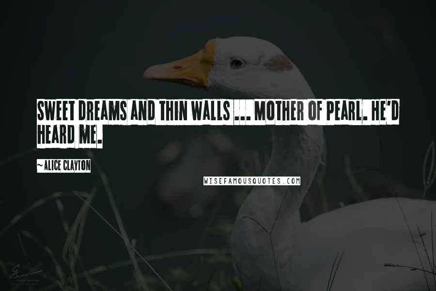 Alice Clayton Quotes: Sweet dreams and thin walls ... Mother of Pearl. He'd heard me.