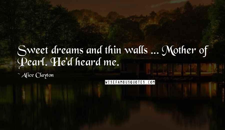 Alice Clayton Quotes: Sweet dreams and thin walls ... Mother of Pearl. He'd heard me.