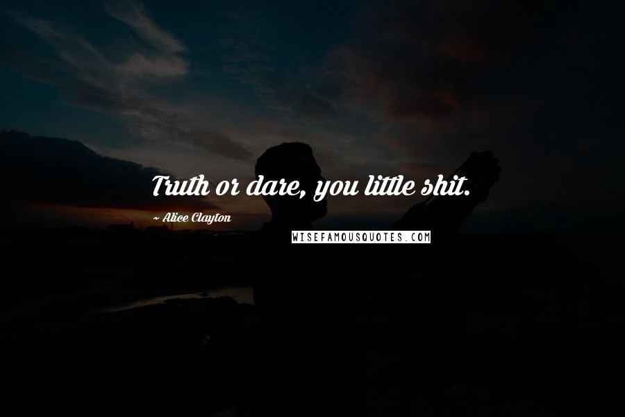 Alice Clayton Quotes: Truth or dare, you little shit.