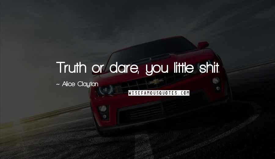 Alice Clayton Quotes: Truth or dare, you little shit.