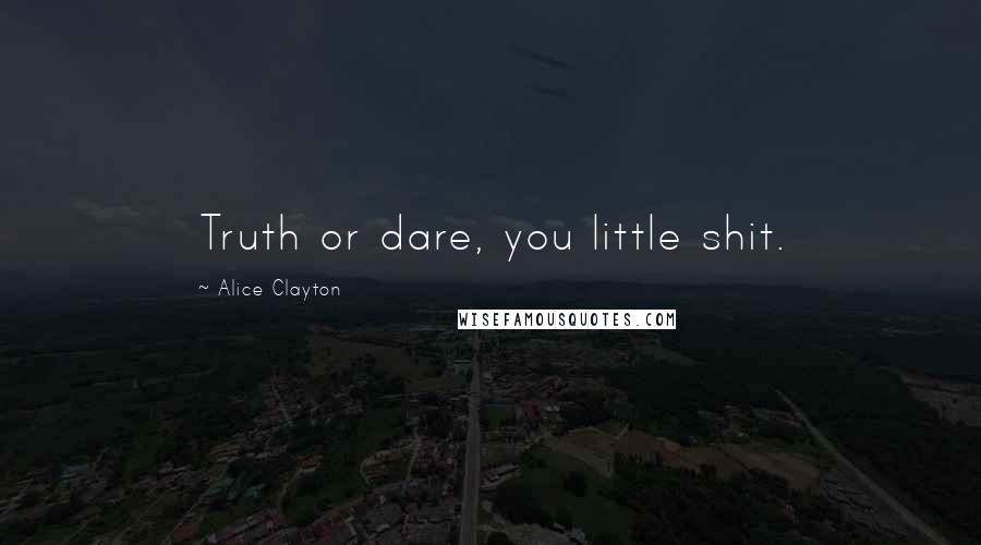 Alice Clayton Quotes: Truth or dare, you little shit.