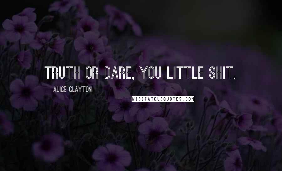 Alice Clayton Quotes: Truth or dare, you little shit.