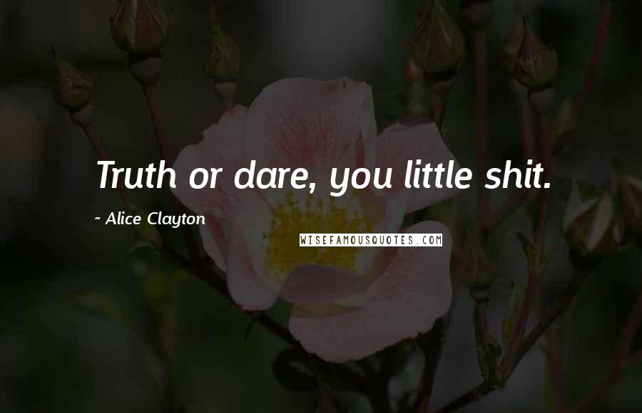 Alice Clayton Quotes: Truth or dare, you little shit.