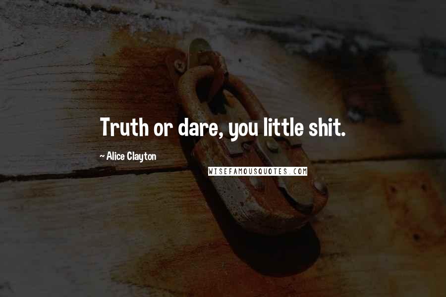 Alice Clayton Quotes: Truth or dare, you little shit.
