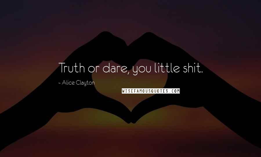 Alice Clayton Quotes: Truth or dare, you little shit.