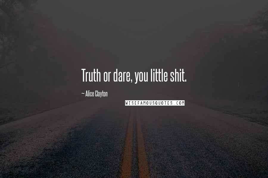 Alice Clayton Quotes: Truth or dare, you little shit.