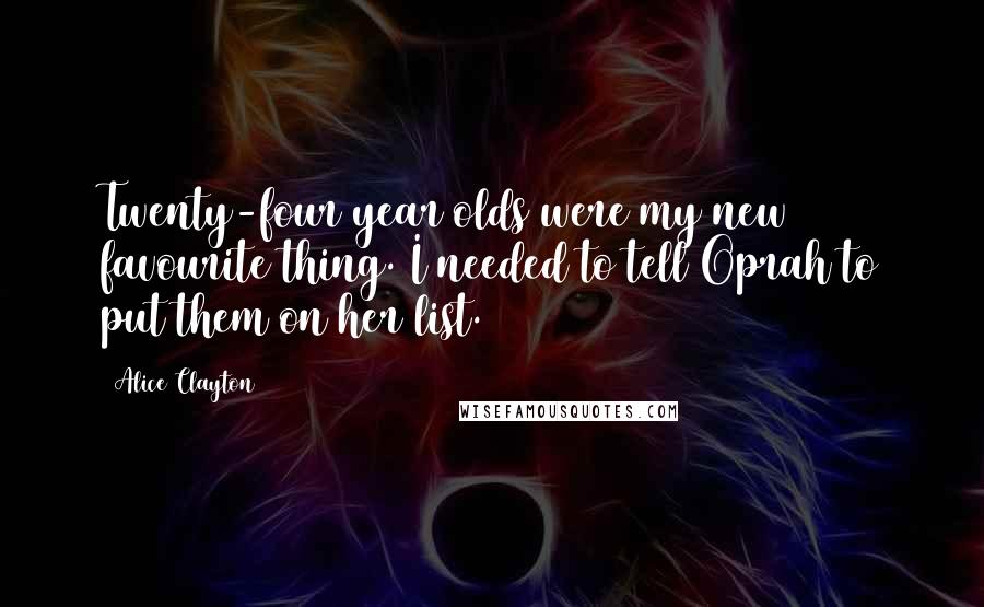 Alice Clayton Quotes: Twenty-four year olds were my new favourite thing. I needed to tell Oprah to put them on her list.