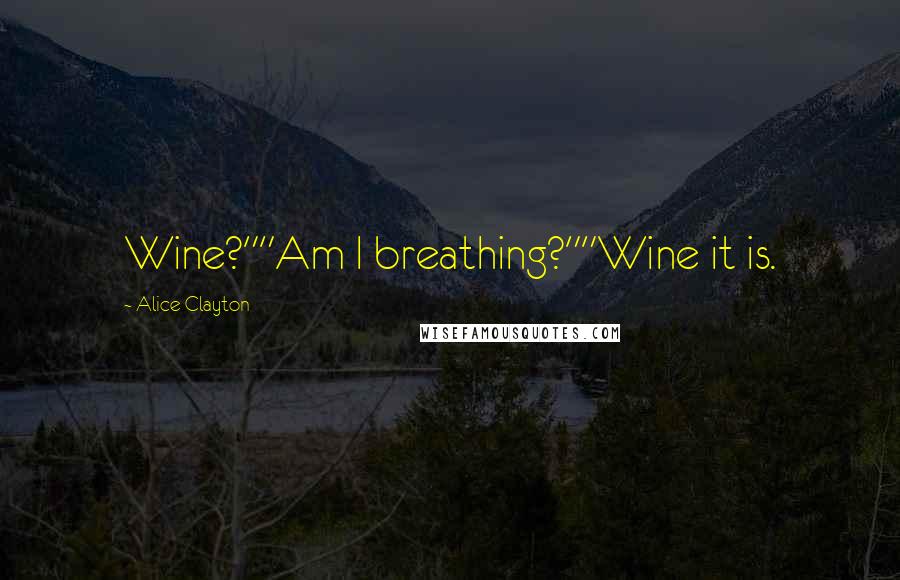 Alice Clayton Quotes: Wine?""Am I breathing?""Wine it is.