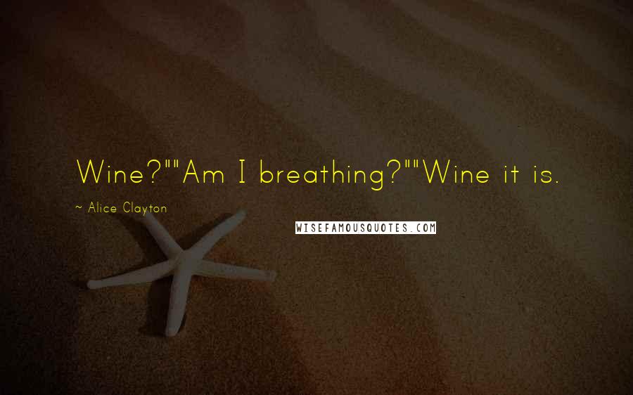 Alice Clayton Quotes: Wine?""Am I breathing?""Wine it is.