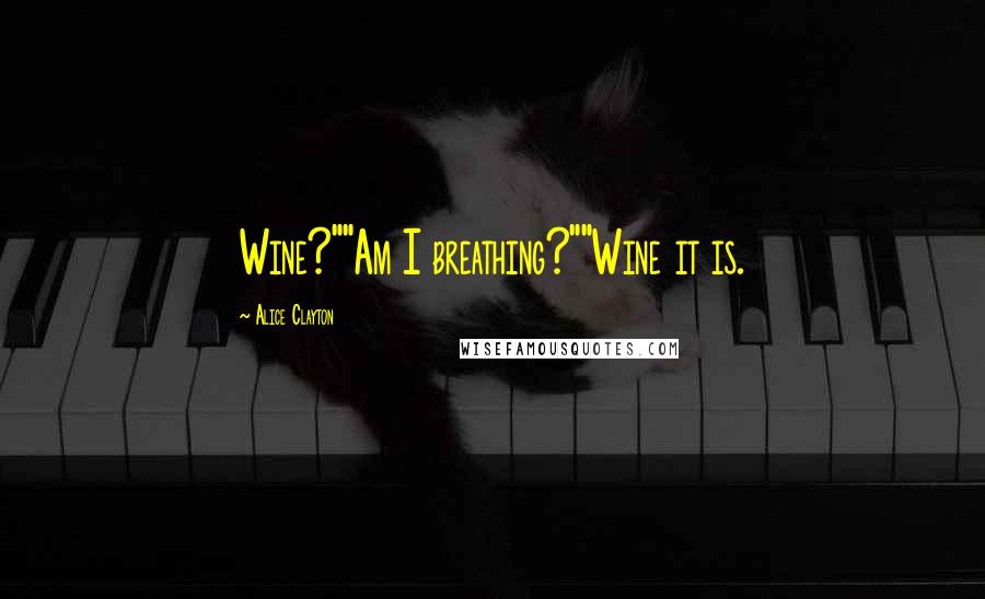 Alice Clayton Quotes: Wine?""Am I breathing?""Wine it is.