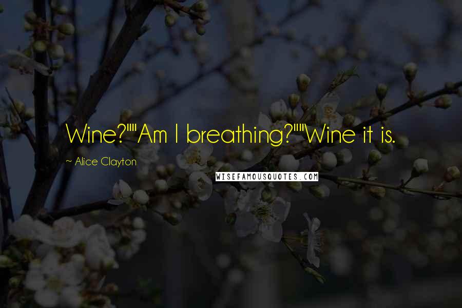 Alice Clayton Quotes: Wine?""Am I breathing?""Wine it is.