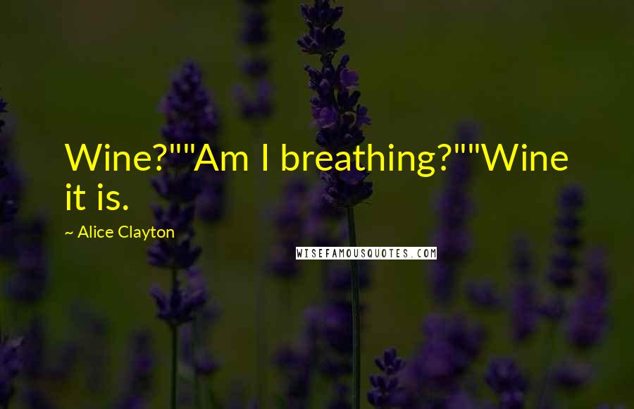 Alice Clayton Quotes: Wine?""Am I breathing?""Wine it is.