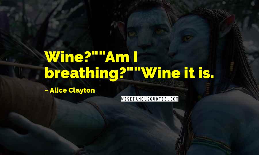Alice Clayton Quotes: Wine?""Am I breathing?""Wine it is.