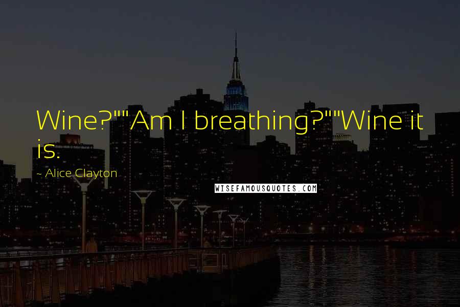 Alice Clayton Quotes: Wine?""Am I breathing?""Wine it is.