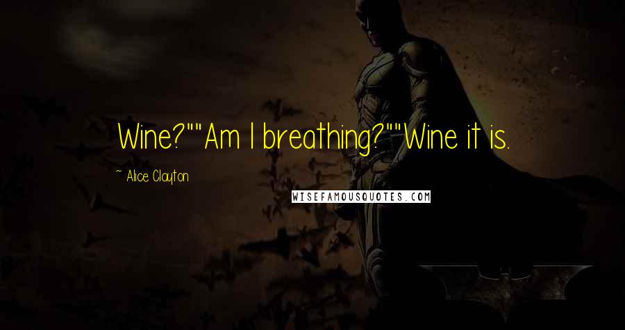 Alice Clayton Quotes: Wine?""Am I breathing?""Wine it is.