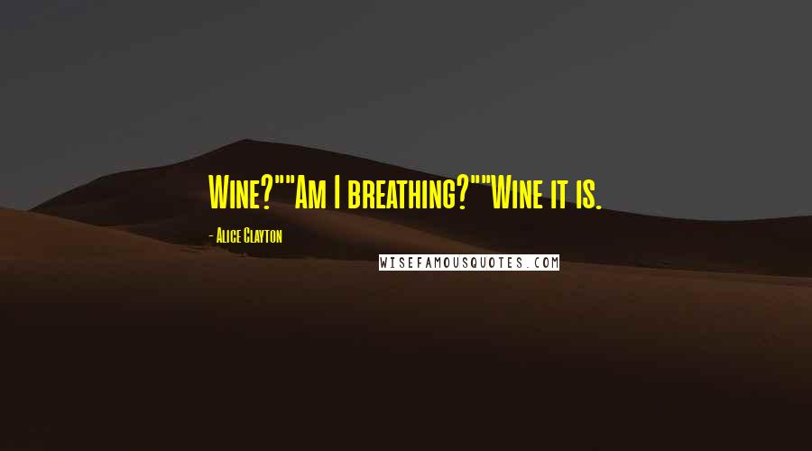 Alice Clayton Quotes: Wine?""Am I breathing?""Wine it is.