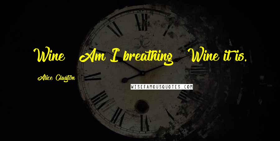 Alice Clayton Quotes: Wine?""Am I breathing?""Wine it is.