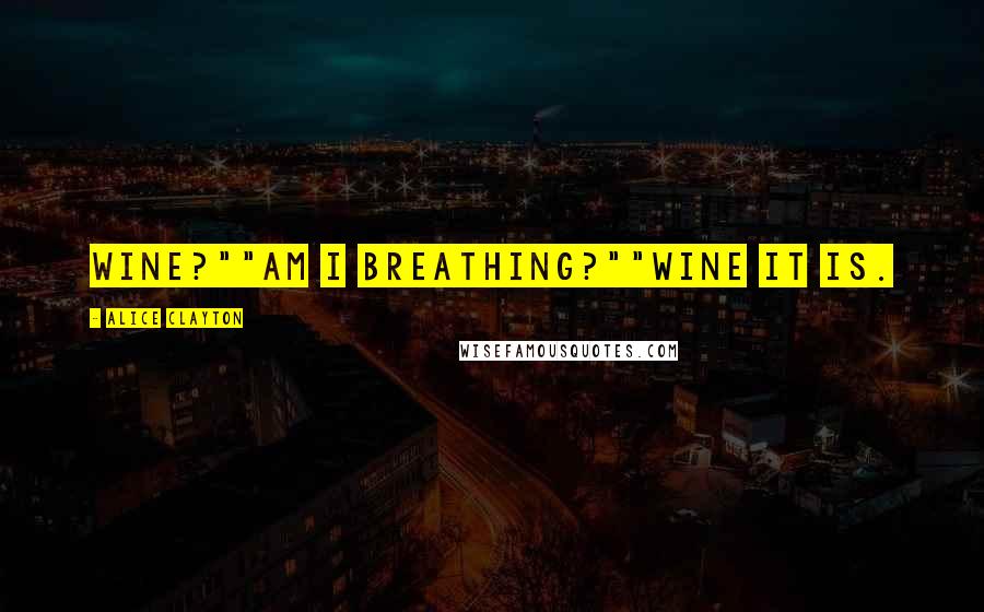 Alice Clayton Quotes: Wine?""Am I breathing?""Wine it is.