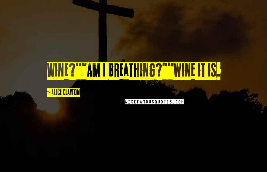 Alice Clayton Quotes: Wine?""Am I breathing?""Wine it is.