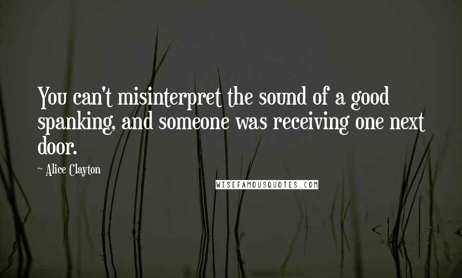 Alice Clayton Quotes: You can't misinterpret the sound of a good spanking, and someone was receiving one next door.