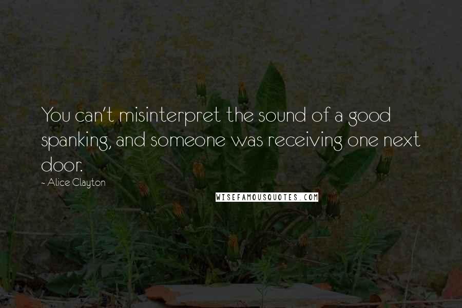 Alice Clayton Quotes: You can't misinterpret the sound of a good spanking, and someone was receiving one next door.