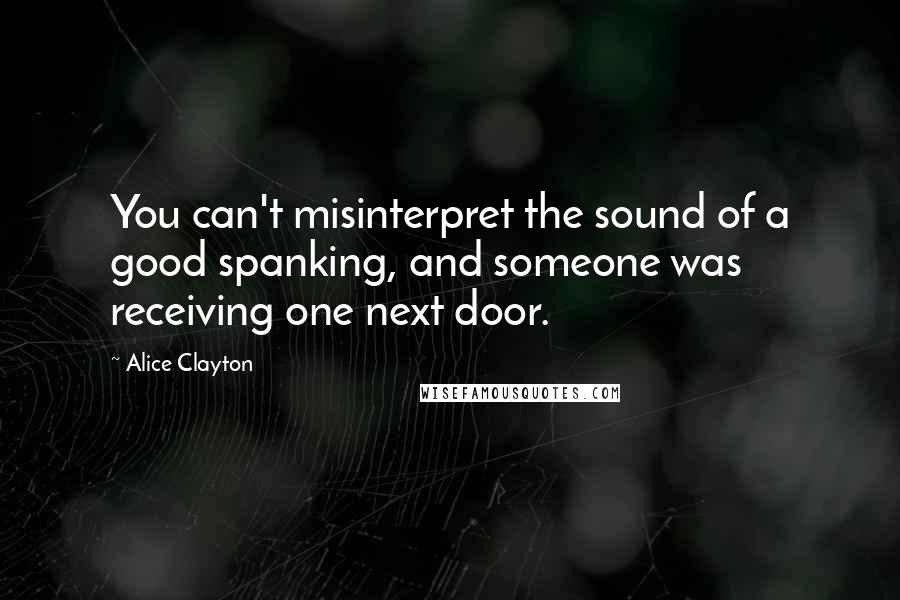 Alice Clayton Quotes: You can't misinterpret the sound of a good spanking, and someone was receiving one next door.