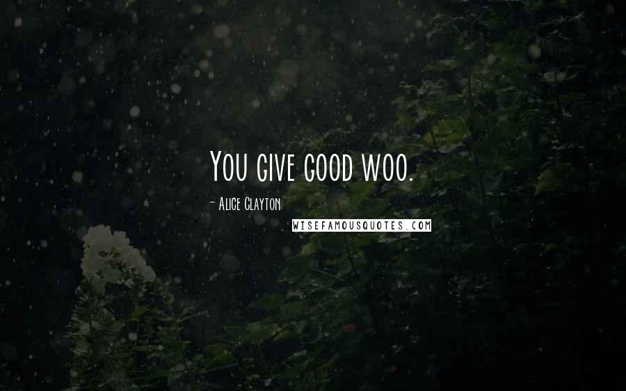 Alice Clayton Quotes: You give good woo.