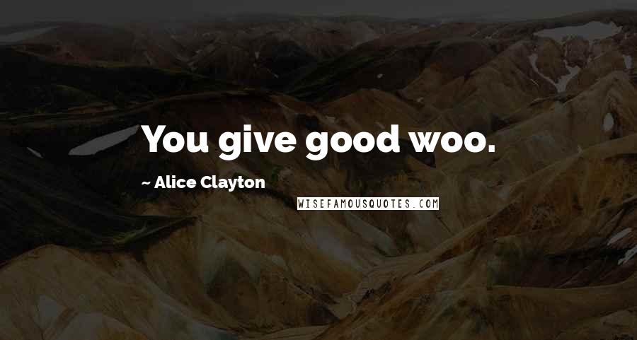 Alice Clayton Quotes: You give good woo.