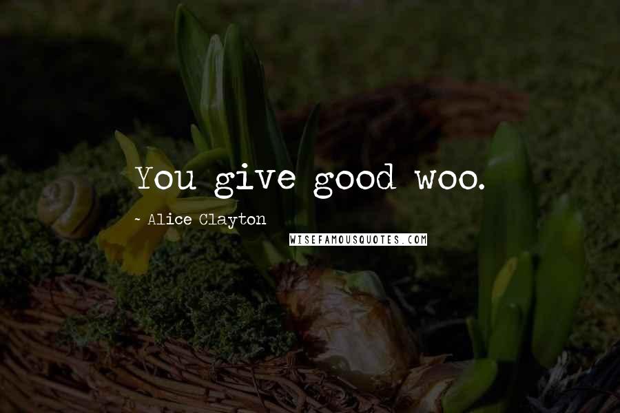 Alice Clayton Quotes: You give good woo.